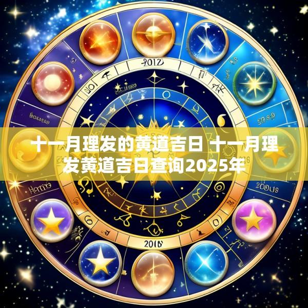 十一月理发的黄道吉日 十一月理发黄道吉日查询2025年