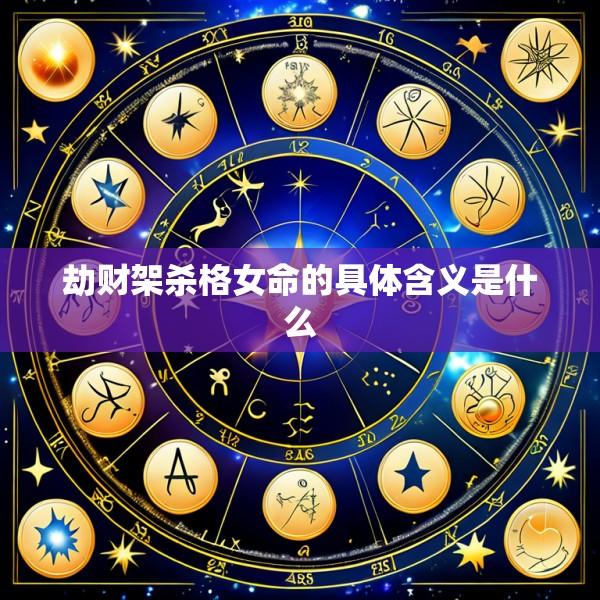 劫财架杀格女命的具体含义是什么