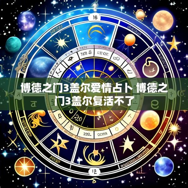 博德之门3盖尔爱情占卜 博德之门3盖尔复活不了