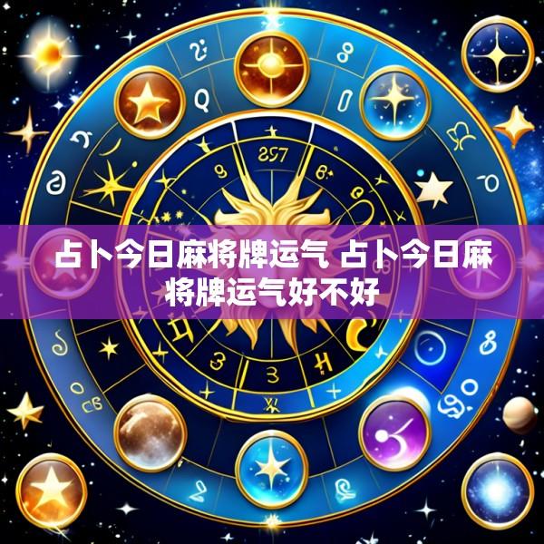占卜今日麻将牌运气 占卜今日麻将牌运气好不好