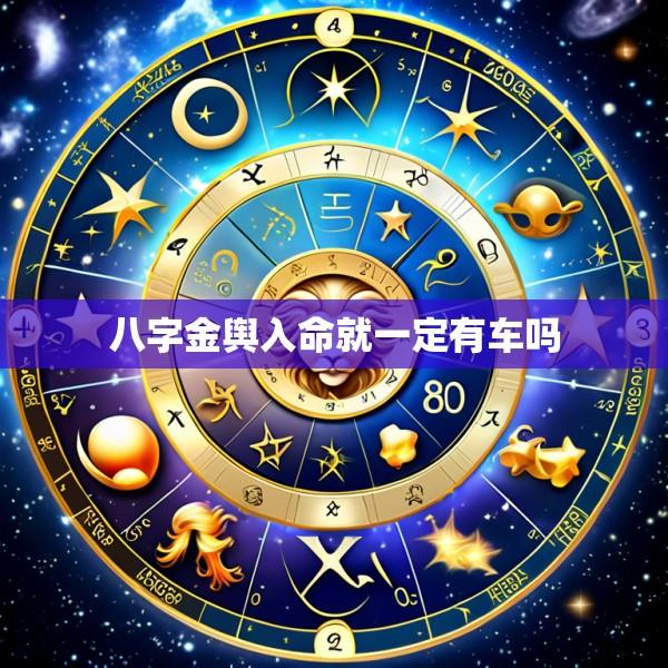 八字金舆入命就一定有车吗