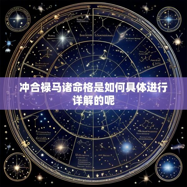 冲合禄马诸命格是如何具体进行详解的呢