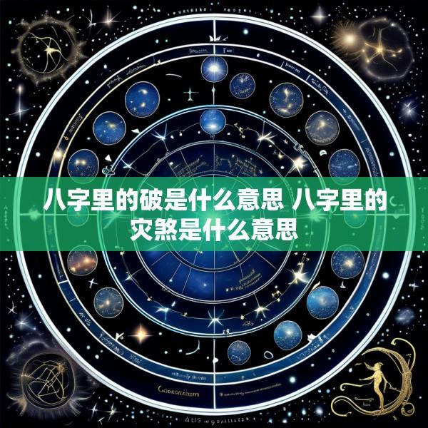 八字里的破是什么意思 八字里的灾煞是什么意思