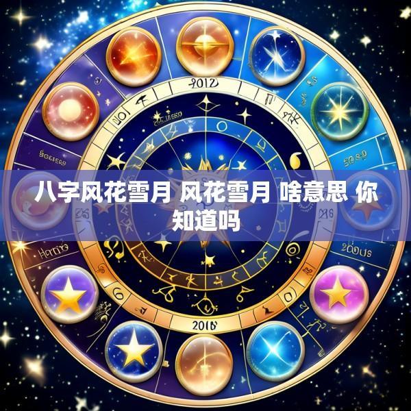 八字风花雪月 风花雪月 啥意思 你知道吗