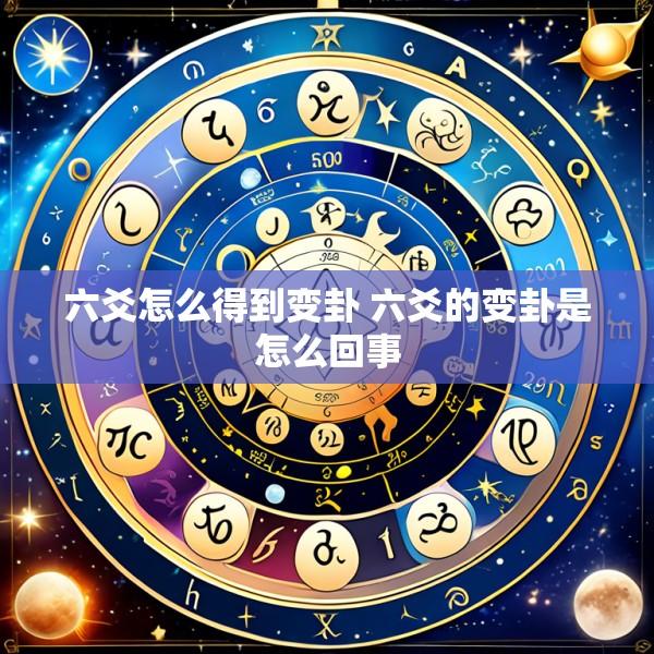六爻怎么得到变卦 六爻的变卦是怎么回事