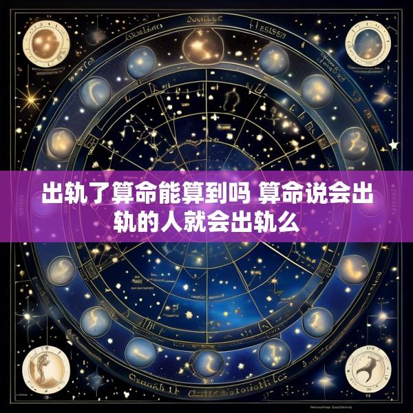 出轨了算命能算到吗 算命说会出轨的人就会出轨么