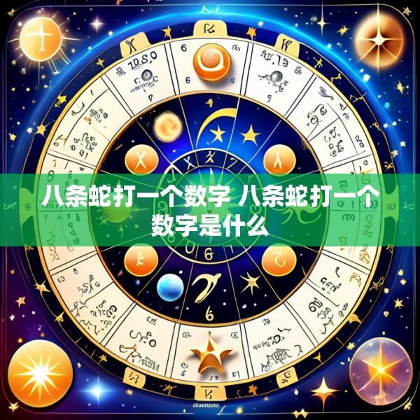 八条蛇打一个数字 八条蛇打一个数字是什么