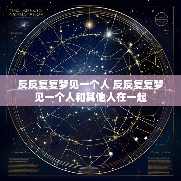 反反复复梦见一个人 反反复复梦见一个人和其他人在一起