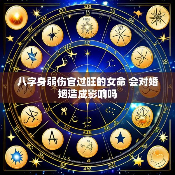 八字身弱伤官过旺的女命 会对婚姻造成影响吗