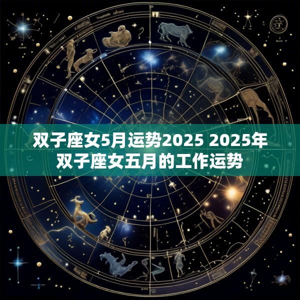双子座女5月运势2025 2025年双子座女五月的工作运势