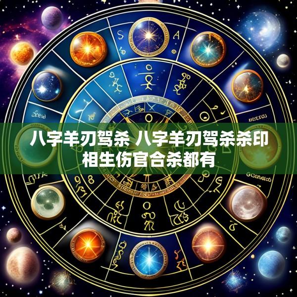 八字羊刃驾杀 八字羊刃驾杀杀印相生伤官合杀都有