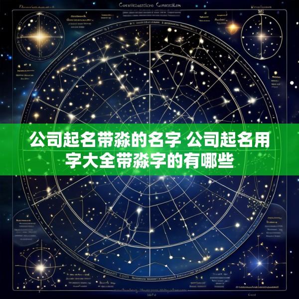 公司起名带淼的名字 公司起名用字大全带淼字的有哪些