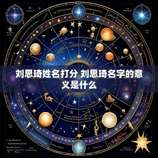 刘思琦姓名打分 刘思琦名字的意义是什么