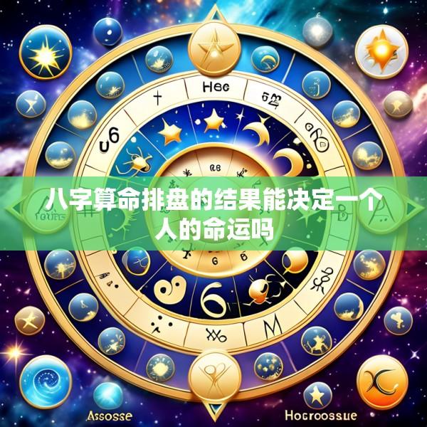 八字算命排盘的结果能决定一个人的命运吗