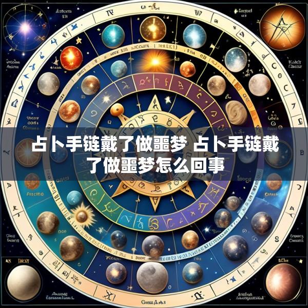 占卜手链戴了做噩梦 占卜手链戴了做噩梦怎么回事