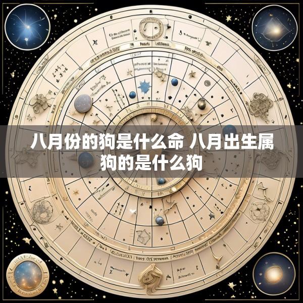 八月份的狗是什么命 八月出生属狗的是什么狗