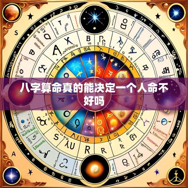 八字算命真的能决定一个人命不好吗
