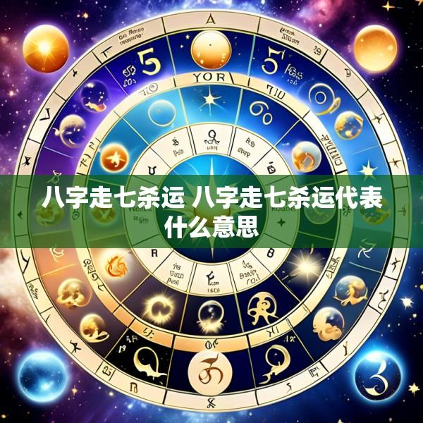八字走七杀运 八字走七杀运代表什么意思