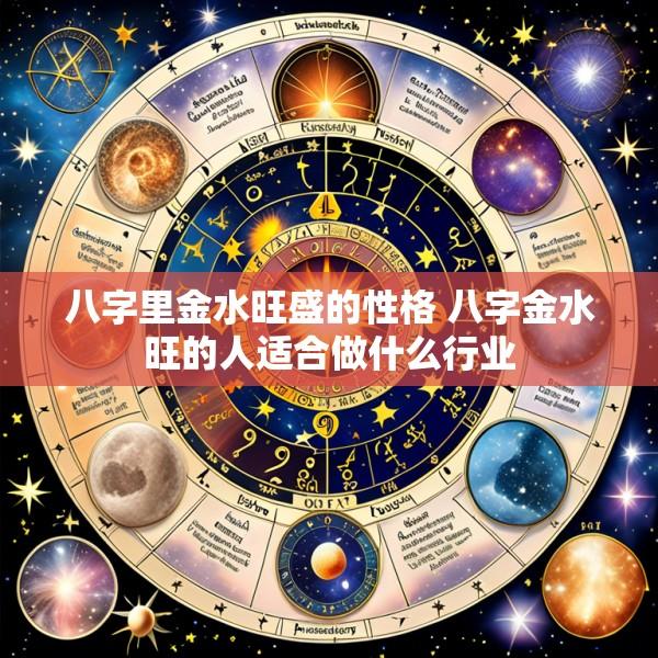 八字里金水旺盛的性格 八字金水旺的人适合做什么行业