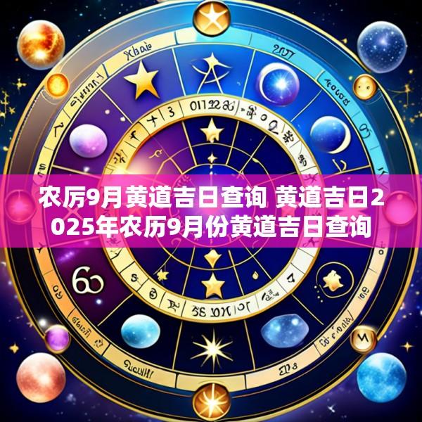农厉9月黄道吉日查询 黄道吉日2025年农历9月份黄道吉日查询