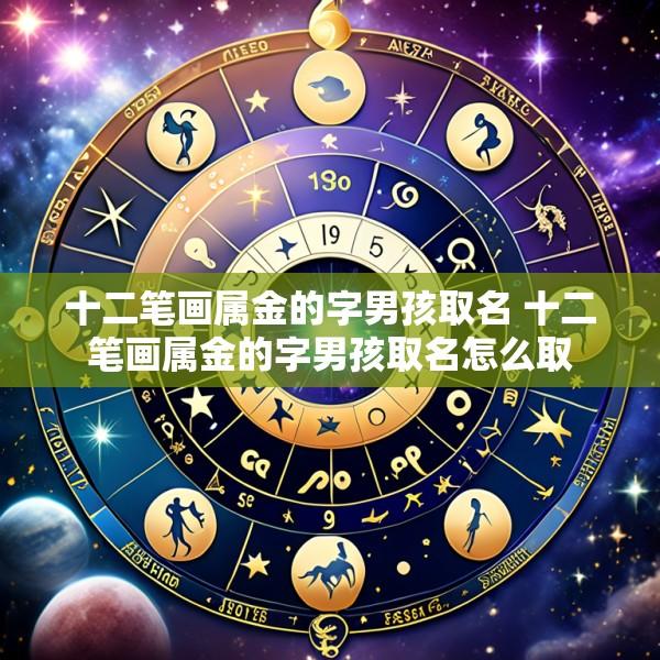十二笔画属金的字男孩取名 十二笔画属金的字男孩取名怎么取