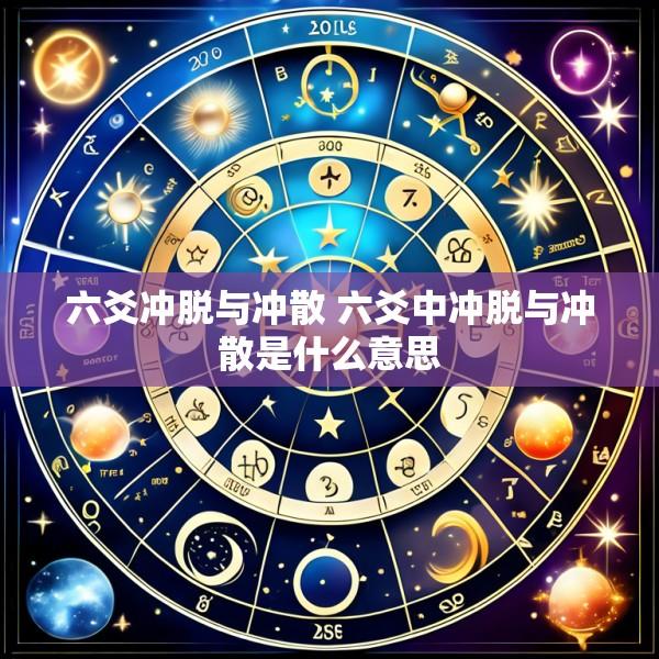 六爻冲脱与冲散 六爻中冲脱与冲散是什么意思
