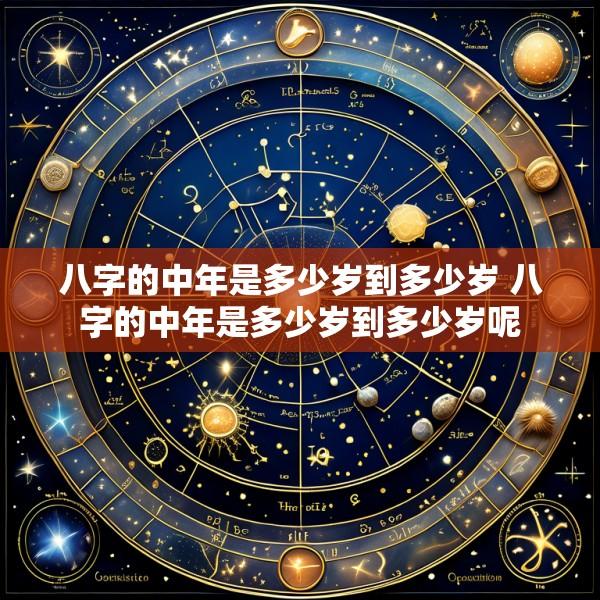 八字的中年是多少岁到多少岁 八字的中年是多少岁到多少岁呢