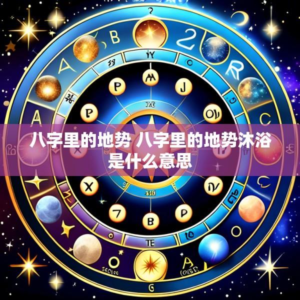 八字里的地势 八字里的地势沐浴是什么意思