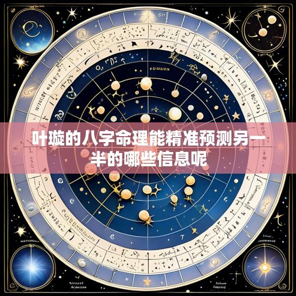 叶璇的八字命理能精准预测另一半的哪些信息呢