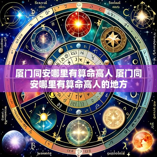 厦门同安哪里有算命高人 厦门同安哪里有算命高人的地方