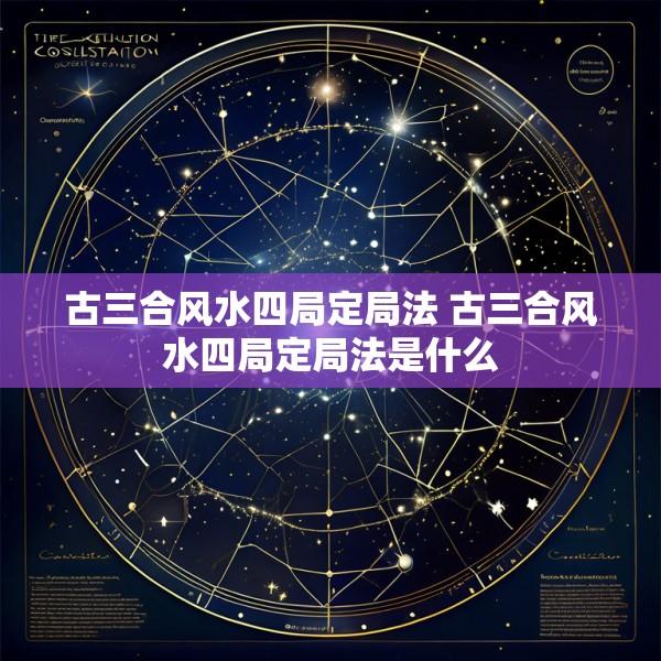 古三合风水四局定局法 古三合风水四局定局法是什么