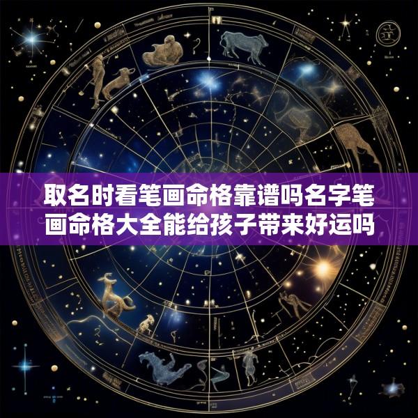 取名时看笔画命格靠谱吗名字笔画命格大全能给孩子带来好运吗