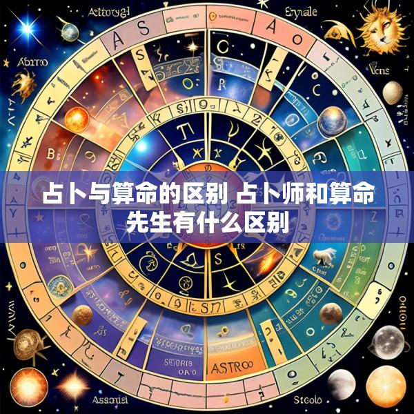占卜与算命的区别 占卜师和算命先生有什么区别