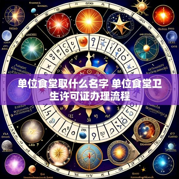 单位食堂取什么名字 单位食堂卫生许可证办理流程