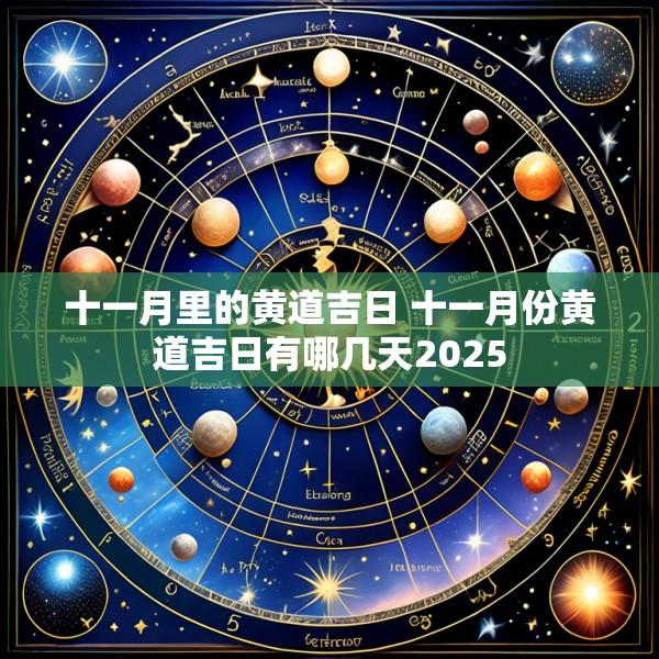 十一月里的黄道吉日 十一月份黄道吉日有哪几天2025