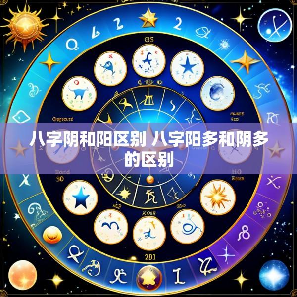 八字阴和阳区别 八字阳多和阴多的区别