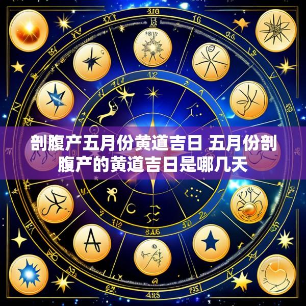 剖腹产五月份黄道吉日 五月份剖腹产的黄道吉日是哪几天