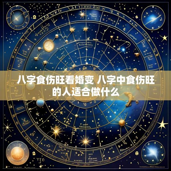 八字食伤旺看婚变 八字中食伤旺的人适合做什么