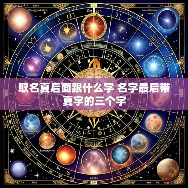 取名夏后面跟什么字 名字最后带夏字的三个字