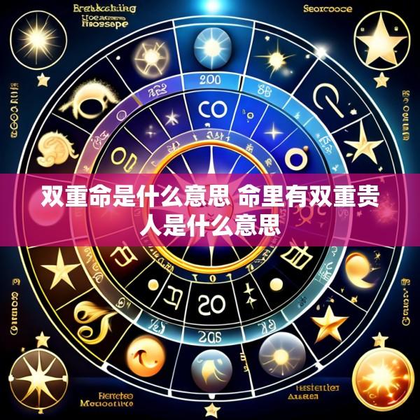 双重命是什么意思 命里有双重贵人是什么意思