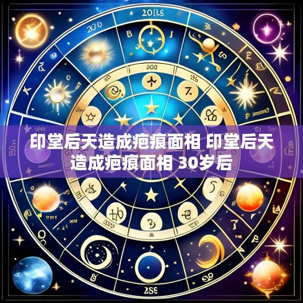 印堂后天造成疤痕面相 印堂后天造成疤痕面相 30岁后