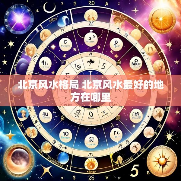 北京风水格局 北京风水最好的地方在哪里
