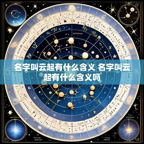名字叫云起有什么含义 名字叫云起有什么含义吗