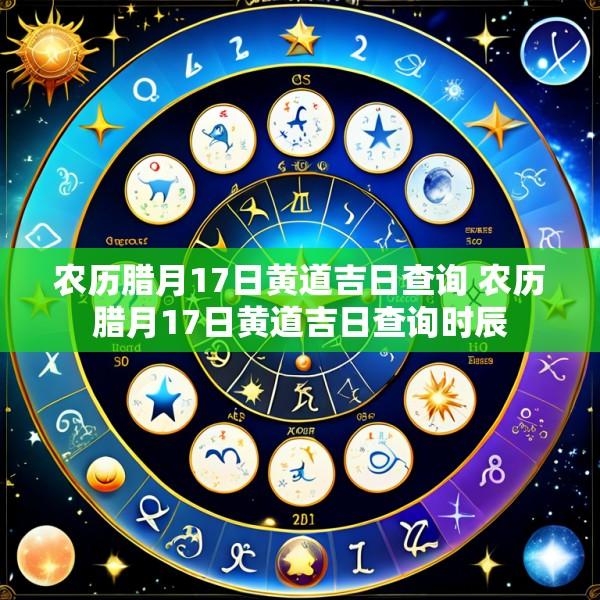农历腊月17日黄道吉日查询 农历腊月17日黄道吉日查询时辰