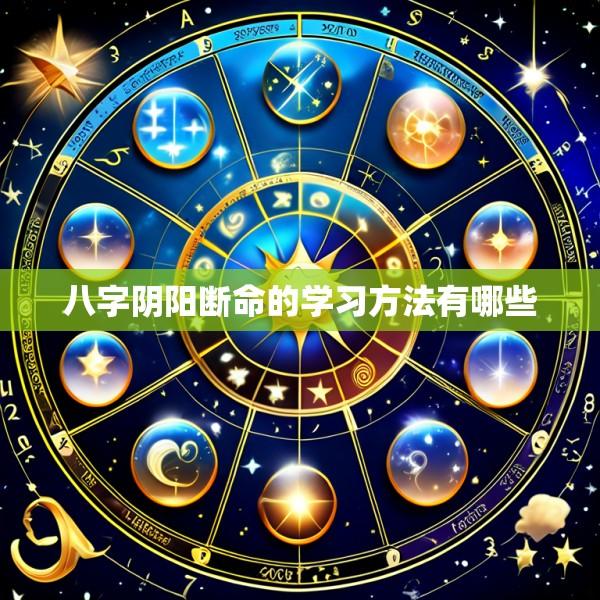 八字阴阳断命的学习方法有哪些