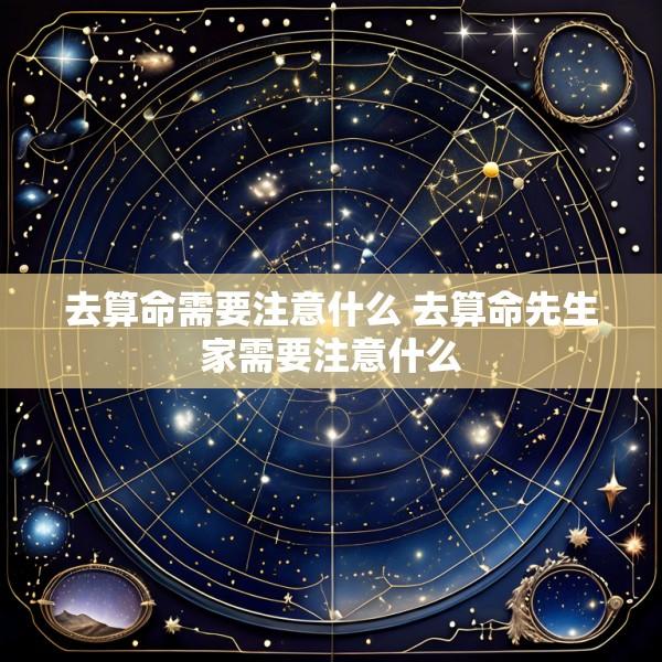 去算命需要注意什么 去算命先生家需要注意什么