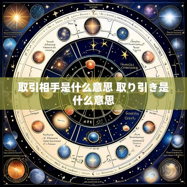 取引相手是什么意思 取り引き是什么意思