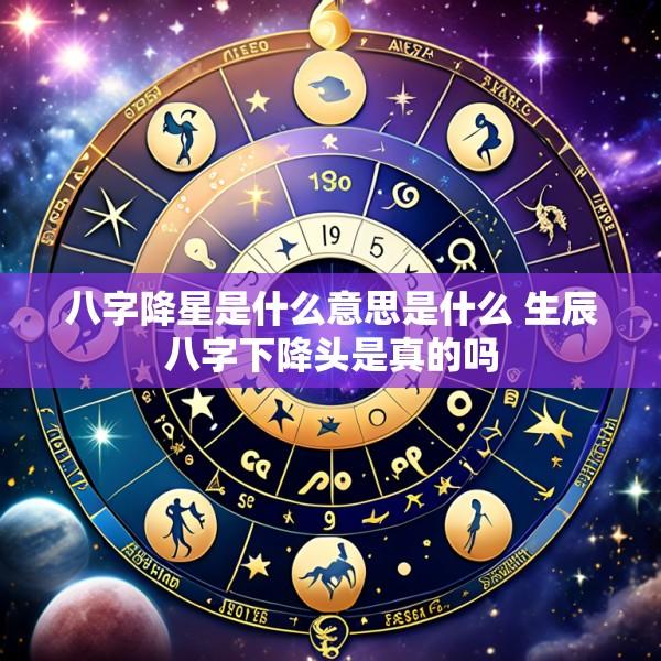 八字降星是什么意思是什么 生辰八字下降头是真的吗