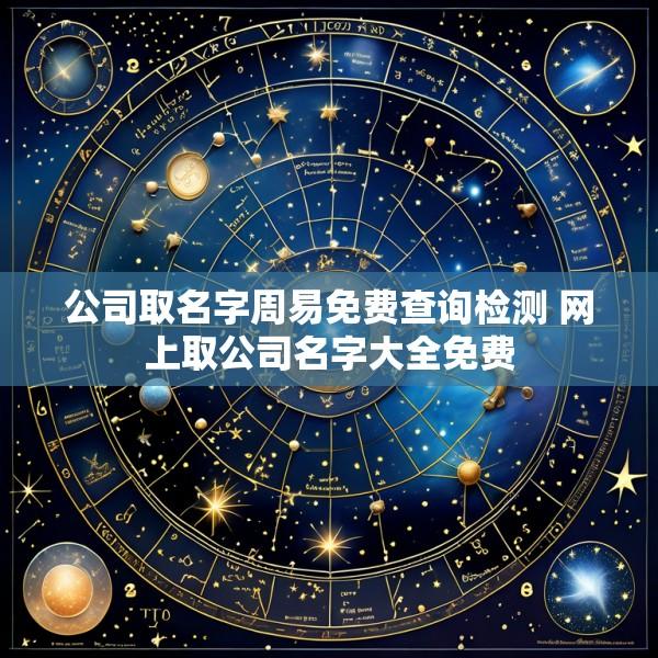 公司取名字周易免费查询检测 网上取公司名字大全免费