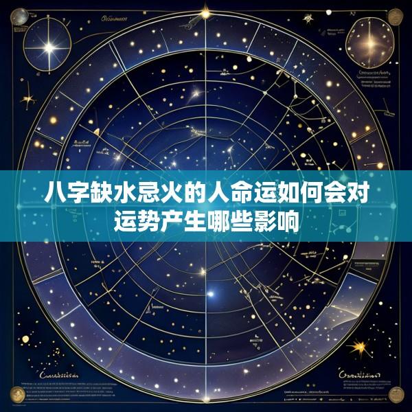 八字缺水忌火的人命运如何会对运势产生哪些影响